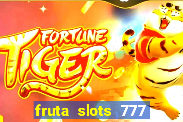 fruta slots 777 mega jackpot paga mesmo